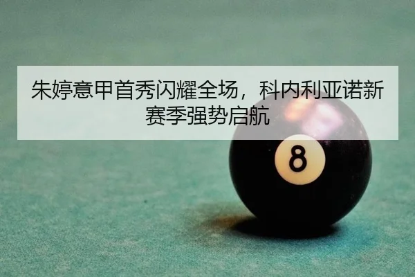 朱婷意甲首秀闪耀全场，科内利亚诺新赛季强势启航