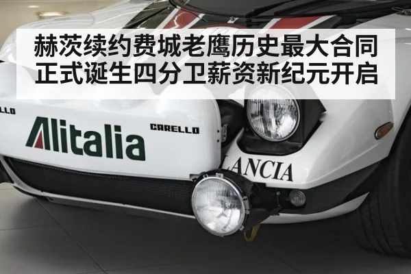 赫茨续约费城老鹰历史最大合同正式诞生四分卫薪资新纪元开启